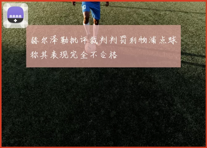 赫尔泽勒批评裁判判罚利物浦点球称其表现完全不合格