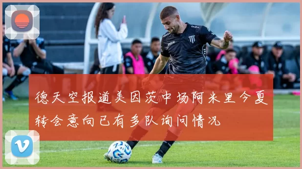 德天空报道美因茨中场阿米里今夏转会意向已有多队询问情况