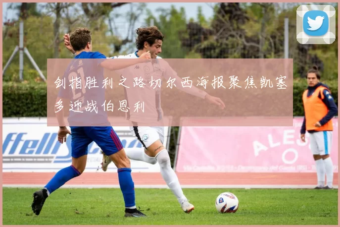 剑指胜利之路切尔西海报聚焦凯塞多迎战伯恩利